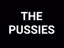 a black background with the words the pussies in white