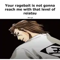 a cartoon of a man with the words your ragebait is not gonna reach me with that level of reiatsu