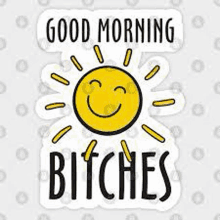 a good morning bitches sticker with a smiling sun on it .