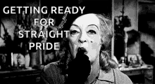 a black and white photo of a woman with the words `` getting ready for straight pride '' written above her .