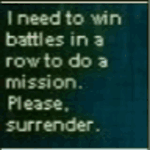 a blackboard with a quote that says i need to win battles in a row to do a mission please surrender