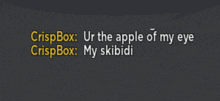 a black background with the words crispbox ur the apple of my eye and crispbox my skibidi