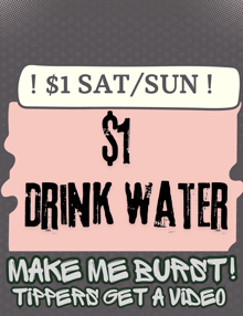 a poster that says $ 1 sat / sun drink water make me burst tippers get a video