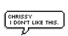 a pixel art speech bubble says chrissy i don 't like this .