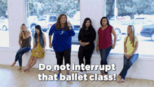 a group of women are sitting in front of a window with the words do not interrupt that ballet class