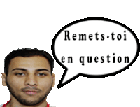 a man has a speech bubble above his head that says " remets-toi en question "