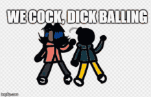 a couple of cartoon characters standing next to each other with the words we cock dick balling above them