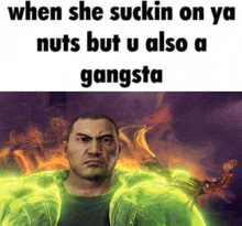 a man in a green jacket with the words when she suckin on ya nuts but u also a gangsta on the bottom