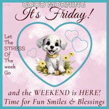 a card that says good morning it 's friday and the weekend is here time for fun smiles and blessings