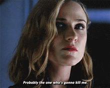 a close up of a woman 's face with the words " probably the one who 's gonna kill me "
