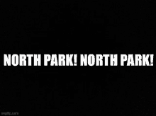 north park ! north park ! is written in white on a black background