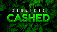 a green sign that says services cashed with ferns in the background