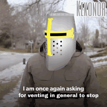 a man wearing a knight 's helmet says i am once again asking for venting in general