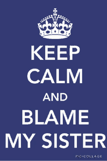 a keep calm and blame my sister poster with a crown