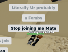 a screenshot of a video game that says literally ur probably a femby and stop joining me mate