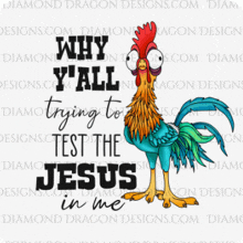 a rooster that says " why y'all trying to test the jesus in me "