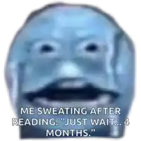 a blurry picture of a face with the words " me sweating after reading just wait ... 4 months "