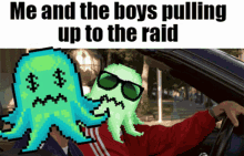 a pixel art image of a man driving a car with the words me and the boys pulling up to the raid on the bottom