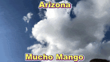 a blue sky with clouds and the words arizona and mucho mango on it