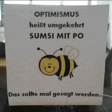 a sign with a bee on it that says optimismus heißt umgekehrt sumsi mit po das sollte mal gesagt werden