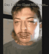 a man with a mustache has the words day 3 of no glenn vhm runs