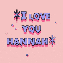 a pink background with the words i love you hannah on it