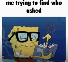 a cartoon of spongebob reading a book that says " me trying to find who asked " at the top