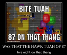 a poster of five nights at freddy 's that says `` bite tuan 87 on that thang '' .