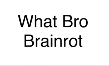 a white background with the words what bro brainrot