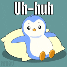 a penguin is sitting on a pillow with the words uh-huh written above it