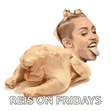 a chicken with a woman 's head on it and the words reis on fridays .