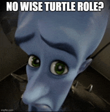 a cartoon character with a sad look on his face and the words no wise turtle role