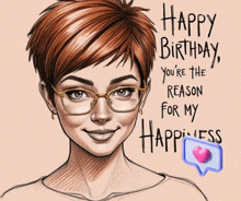 a drawing of a woman with short hair and glasses with the words happy birthday you 're the reason for my happiness