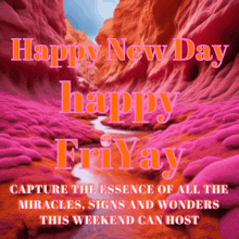 happy new day friday capture the essence of all the miracles , signs and wonders this weekend can host