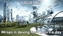 a society if mprops is deving for 6 hours a day