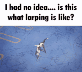 a meme that says i had no idea ... is this what larping is like ?