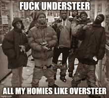 a group of young men are posing for a picture and the caption reads " fuck understeer all my homies like oversteer "