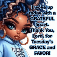 i woke up today with a grateful heart . thank you lord for tuesday 's grace and favor !