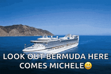 a cruise ship in the ocean with the words look out bermuda here comes michele written below it