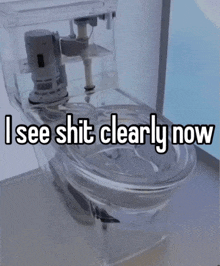 a clear toilet with the words " i see shit clearly now " on it