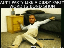 a man laying on the floor with a caption that says ain 't party like a diddy party word is bond shun