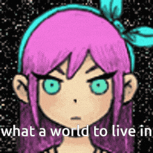 a cartoon of a girl with purple hair and blue eyes says what a world to live in .