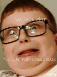 a boy wearing glasses making a funny face with the words that face when you lose your credit card below him