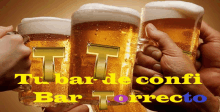 three mugs of beer toasting with the words tu bar de confi bar torreco