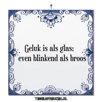 geluk is als glas even blinkend als broos written on a blue and white tile