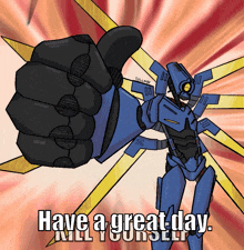 a cartoon of a robot giving a thumbs up with the words have a great day kill yourself