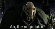 a picture of general grievous from star wars with the caption ah the negotiator