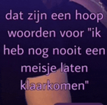 a purple background with the words dat zijn een hoop woorden voor " ik heb nog nooit een meisje laten klaarkomen " on it