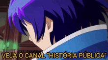 a blue haired anime character with the words " veja o canal historia publica " above him