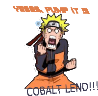 a cartoon of naruto with the words yesss pump it and cobalt lend